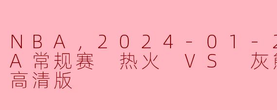 NBA，2024-01-25 NBA常规赛 热火 VS 灰熊，正赛，高清版